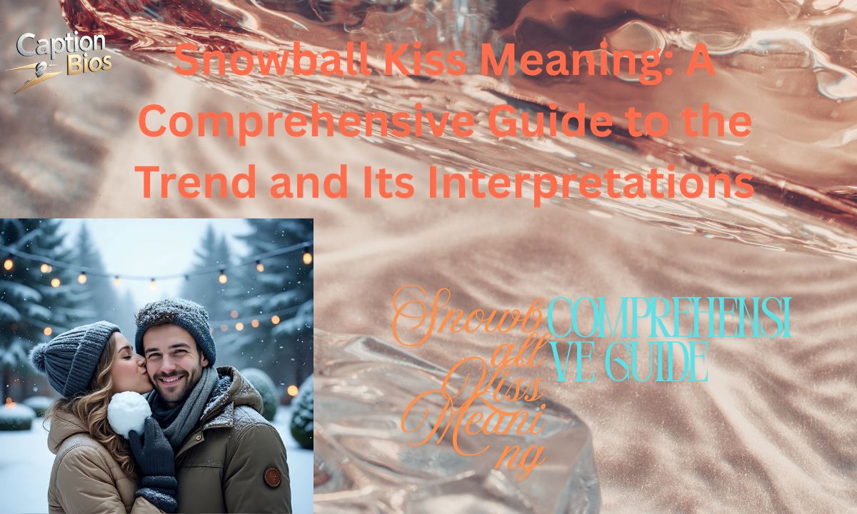 Snowball Kiss Meaning: A Comprehensive Guide to the Trend and Its Interpretations
