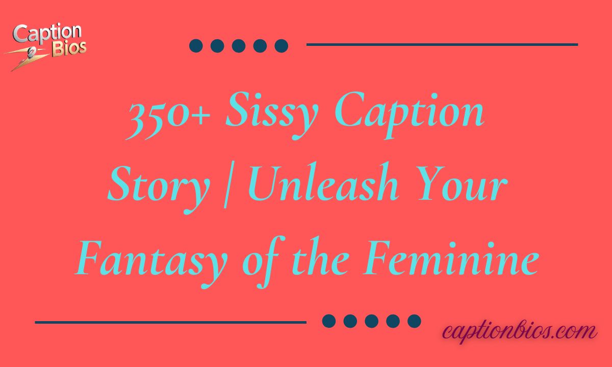 350+ Sissy Caption Story | Unleash Your Fantasy of the Feminine