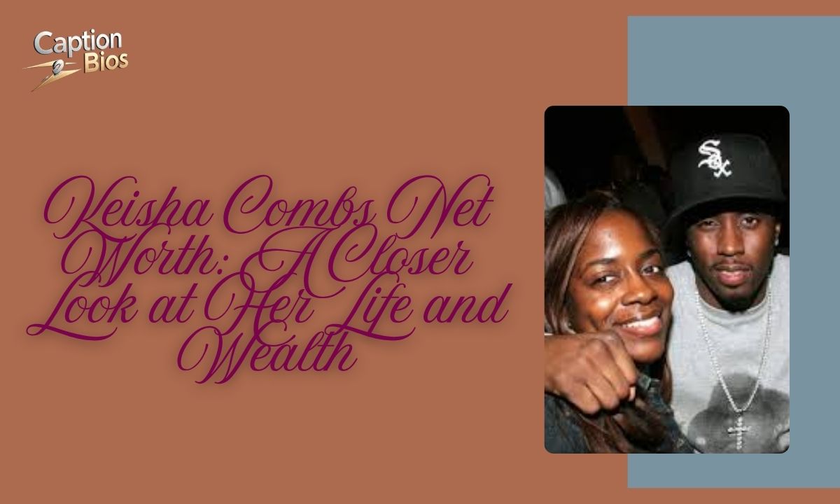 Keisha Combs Net Worth: A Closer Look at Her Life and Wealth